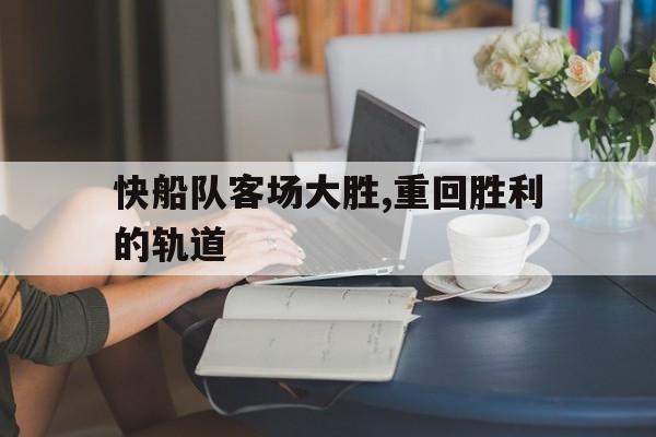 快船队客场大胜,重回胜利的轨道