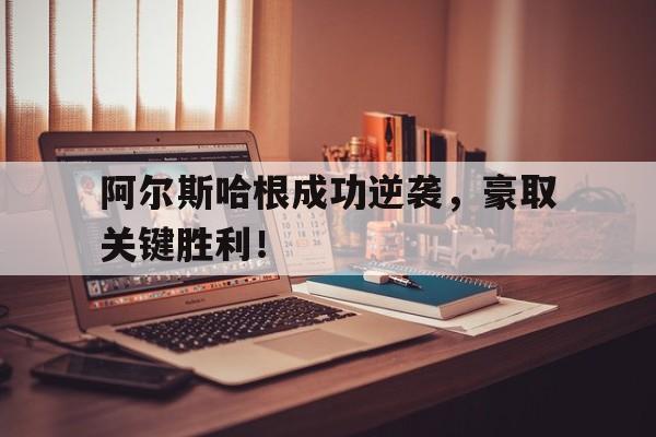 包含阿尔斯哈根成功逆袭，豪取关键胜利！的词条